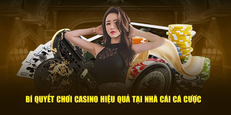 Bí quyết chơi casino hiệu quả tại nhà cái cá cược
