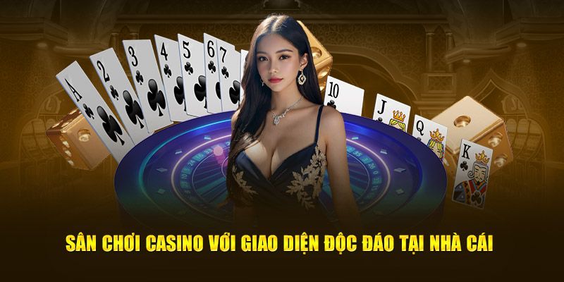 Sân chơi casino với giao diện độc đáo tại nhà cái