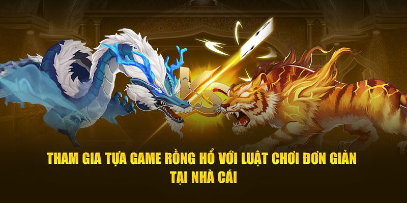 Tham gia tựa game rồng hổ với luật chơi đơn giản tại nhà cái